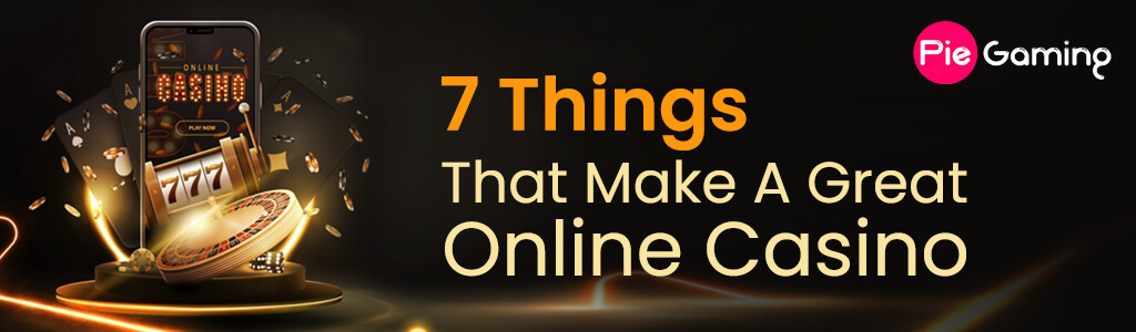 7 Things that make a great online casino