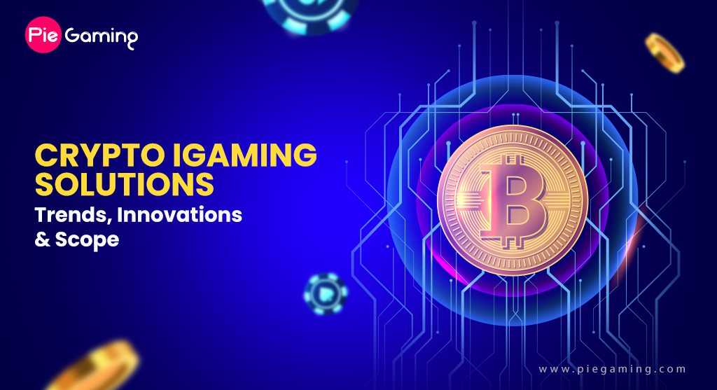 Crypto iGaming Solutions Trends, Innovations & Scope